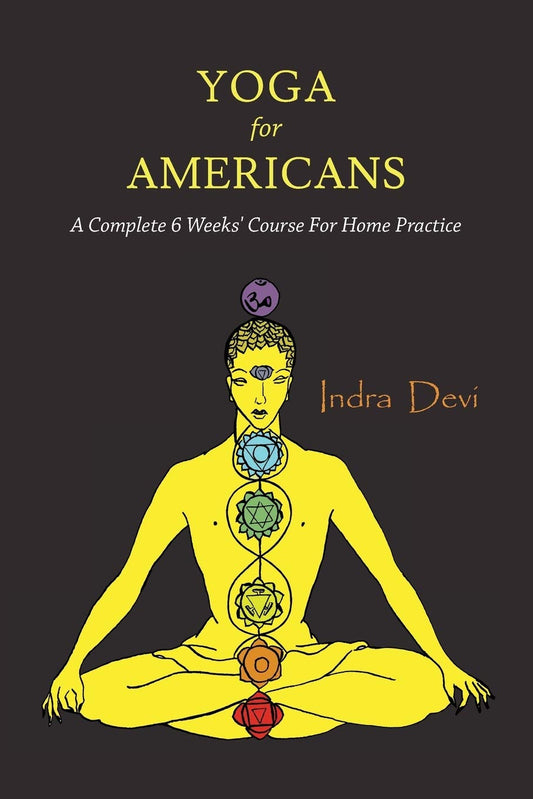 Indra Devi - “Yoga for Americans: A Complete 6 Weeks' Course for Home Practice”