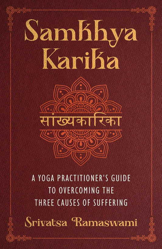 Srivatsa Ramaswami - “Samkhya Karika: A Yoga Practitioner's Guide to Overcoming the Three Causes of Suffering”