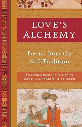 Loves Alchemy - Poems from the Sufi Tradition