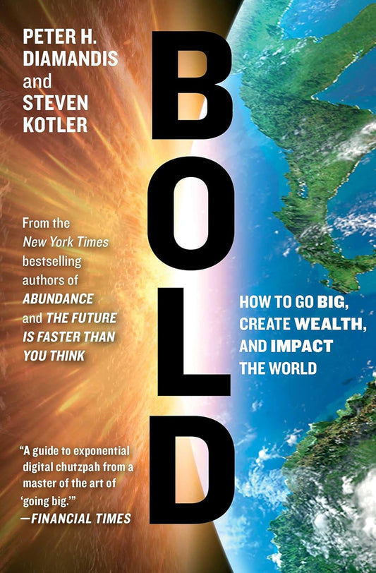 Peter H Diamandis and Steven Kotler - “Bold: How to Go Big, Create Wealth and Impact the World"