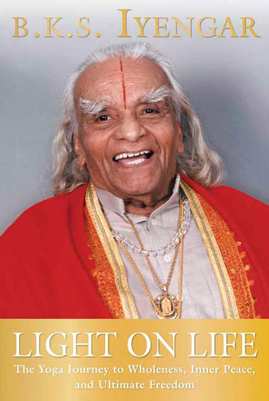 B. K. S Iyengar - “Light on Life - The Yoga Journey to Wholeness, Inner Peace, and Ultimate Freedom”