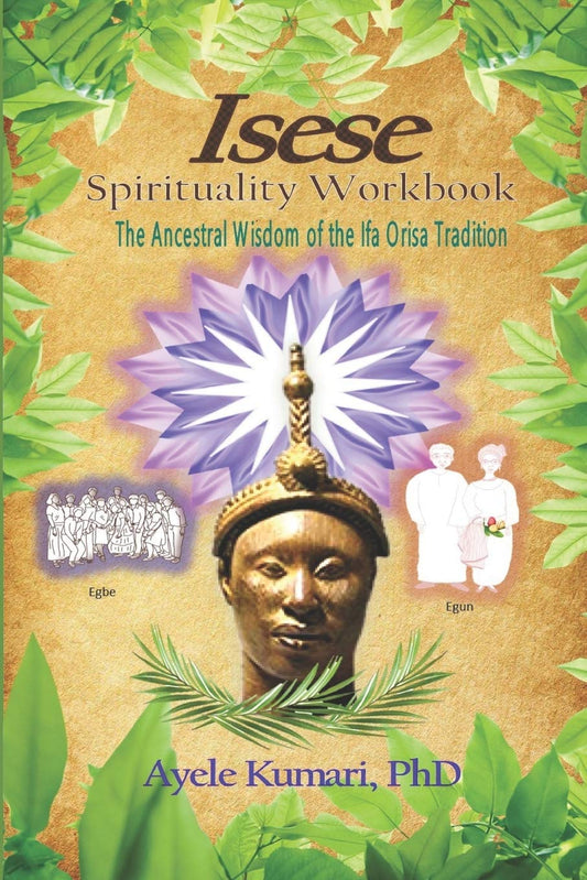 Ayele Kumari, PhD - "Isese Spirituality Workbook: The Ancestral Wisdom of the Ifa Orisa Tradition"