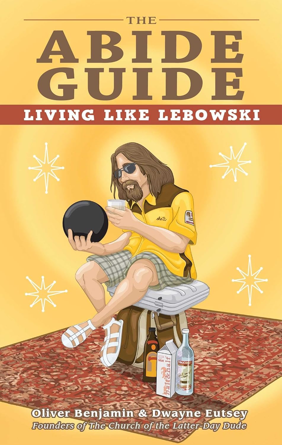 The Abide Guide Living Like Lebowski - Oliver Benjamin and Dwayne Eutsey