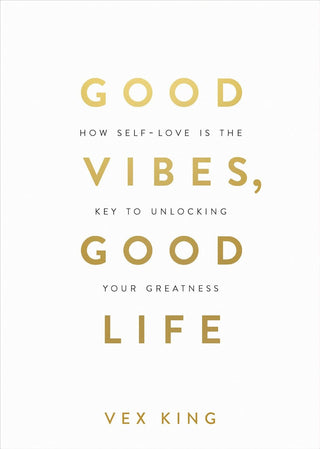 Vex King - "Good Vibes, Good Life: How Self-Love is the Key to Unlocking Your Greatness"