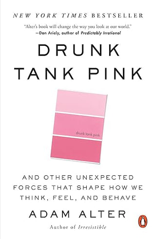 Adam Alter - “Drunk Tank Pink: And Other Unexpected Forces That Shape How We Think, Feel, and Behave”