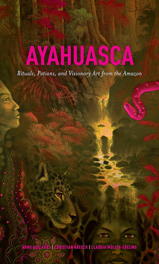 Arno Adelaars, Christian Rätsch & Claudia Müller-Ebeling - "Ayahuasca : Rituals, Potions and Visionary Art from the Amazon"