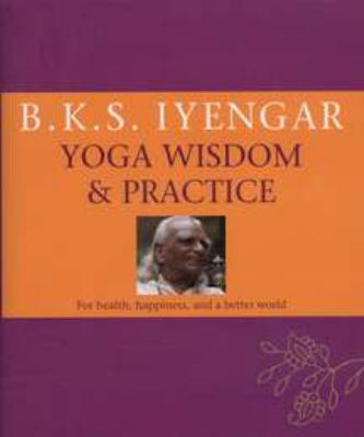 B. K. S. Iyengar - “Yoga Wisdom & Practice”