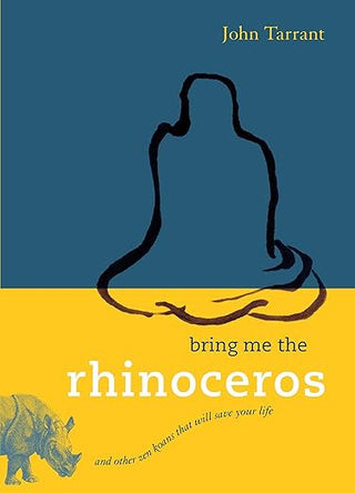 John Tarrant - “Bring Me the Rhinoceros: And Other Zen Koans That Will Save Your Life”