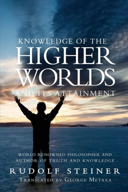 Rudolf Steiner - “Knowledge of the Higher Worlds and it’s Attainment”