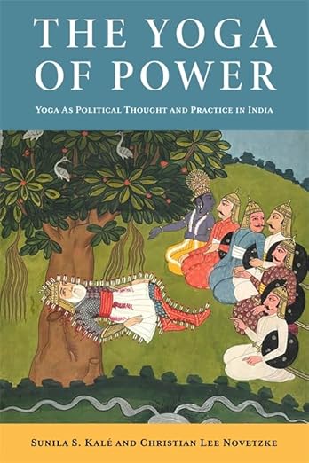Sunila S. Kalé - “The Yoga of Power: Yoga as Political Thought and Practice in India”