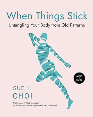 Sue J. Choi - “When Things Stick: Untangling Your Body from Old Patterns”