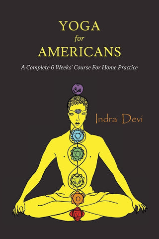 Indra Devi - “Yoga for Americans: A Complete 6 Weeks' Course for Home Practice”
