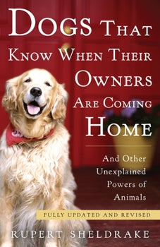 Rupert Sheldrake - “Dogs That Know When Their Owners Are Coming Home”