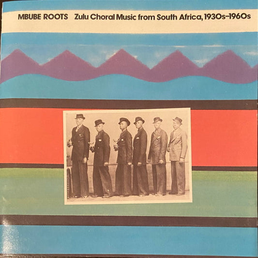 MBUBE ROOTS “Zulu Choral Music from South Africa, 1930s-1960s