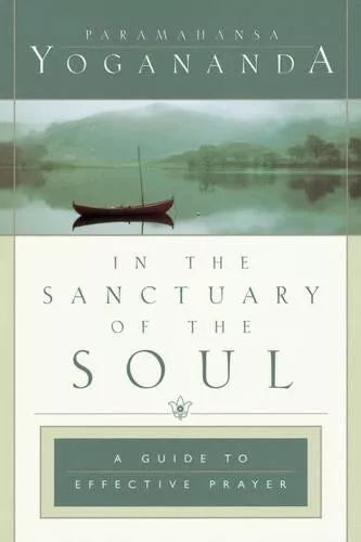 Paramhansa Yogananda - "In the Sanctuary of the Soul – A Guide to Effective Prayer"