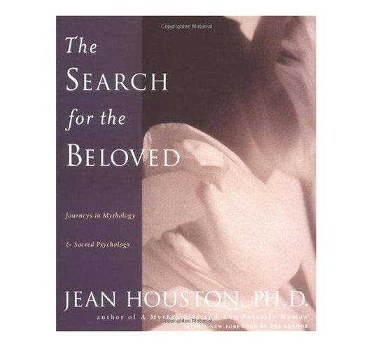 Jean Houston, PH.D. - “The Search For The Beloved: Journeys In Mythology & Sacred Psychology"